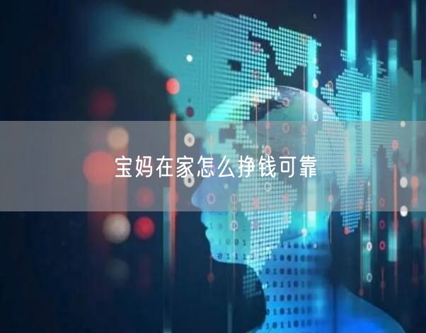 宝妈在家怎么挣钱可靠