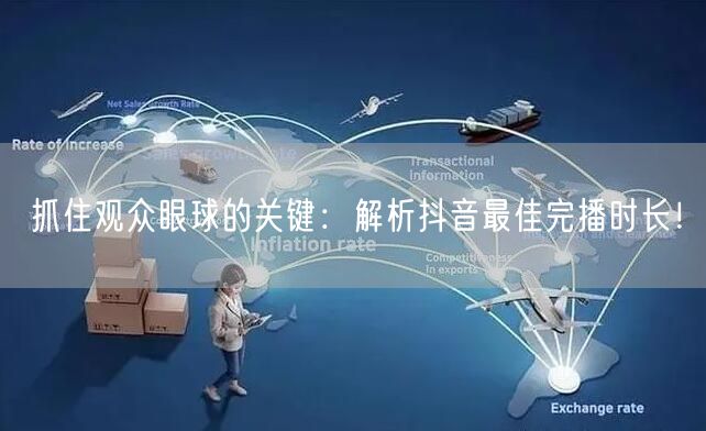 抓住观众眼球的关键：解析抖音最佳完播时长！