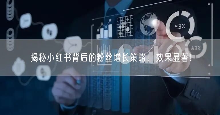 揭秘小红书背后的粉丝增长策略！效果显著！