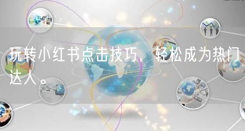 玩转小红书点击技巧，轻松成为热门达人。