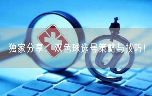 独家分享：双色球选号策略与技巧！