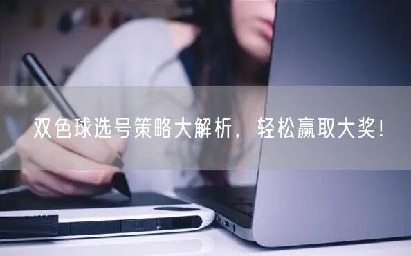 双色球选号策略大解析，轻松赢取大奖！