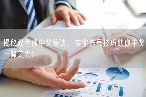 揭秘双色球中奖秘诀：专业选号技巧助你中奖一臂之力！