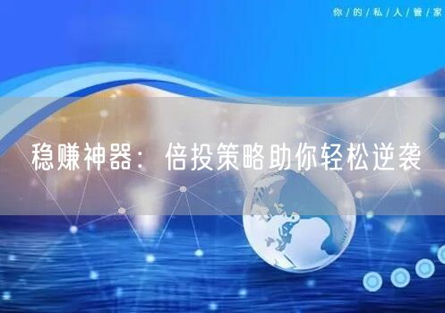 稳赚神器：倍投策略助你轻松逆袭
